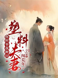 《你科举我种田,塑料夫妻闯荒年/深山开荒避乱世,全家顿顿有肉吃》