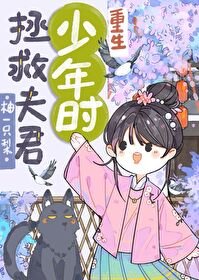 《拯救夫君少年时(重生)/重生回夫君少年时》