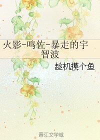 《(BL/火影同人)火影-鸣佐-暴走的宇智波》