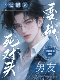 《一觉醒来,私对头边成男友》