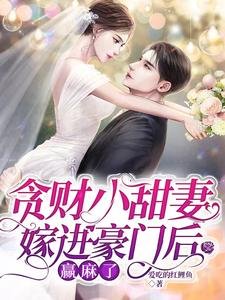 《贪财小甜妻嫁进豪门后赢麻了》
