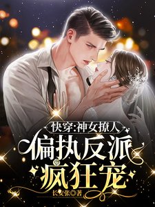 《快穿:神女撩人,偏执反派疯狂宠》