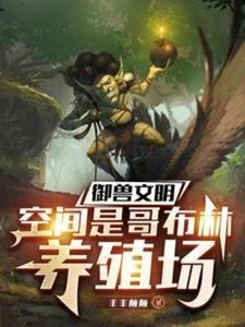 《御兽文明,空间是哥布林养殖场》