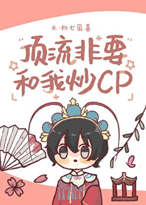 《顶流非要和我炒cp》