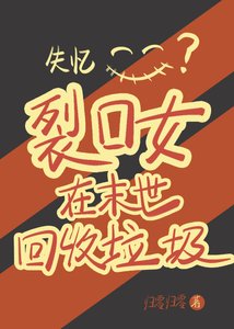 《失忆裂口女在末世回收垃圾》