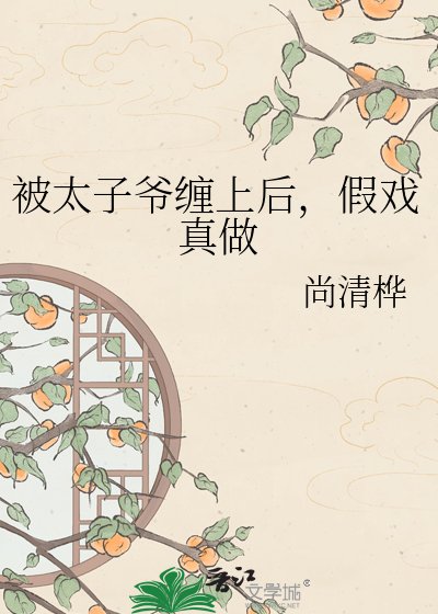 被太子爷缠上后，假戏真做