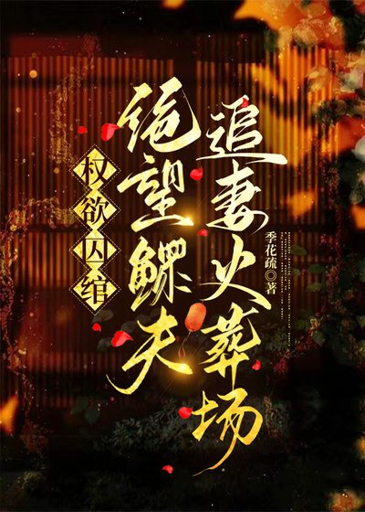 权欲囚绾:绝望鳏夫追妻火葬场