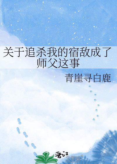 关于追杀我的宿敌成了师父这事