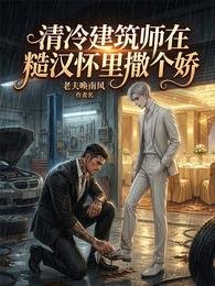 《清冷建筑师在糙汉怀里撒个娇》
