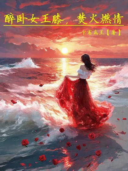 《醉卧女王膝,焚火燃情》