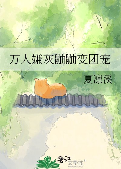 《万人嫌灰鼬鼬变团宠》