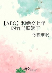 《【ABO】和绝交七年的竹马联姻了》