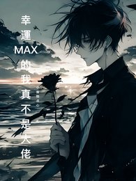 《幸运MAX的我真不是大佬》