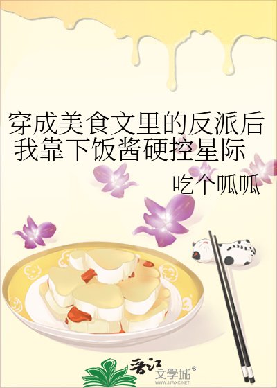 穿成美食文里的反派后 我靠下饭酱硬控星际
