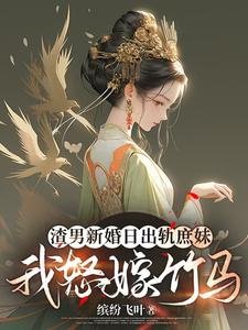 《渣男新婚日出轨庶妹,我怒嫁竹马》