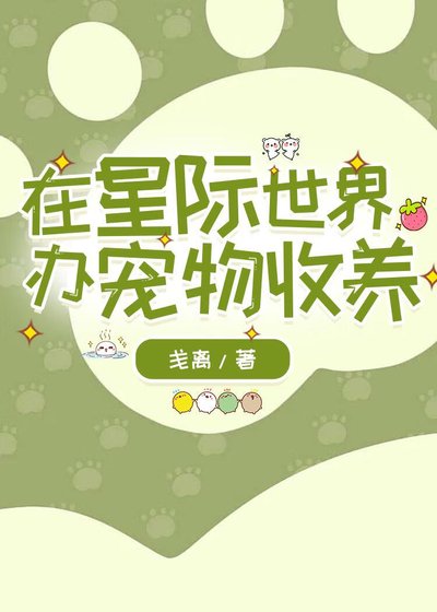 在星际世界办宠物收养/和收养的流浪猫猫狗狗一起穿到星际了