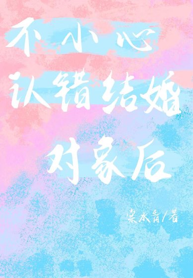 《不小心认错结婚对象后》