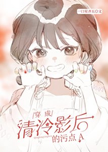 《穿为清冷影后的污点A》