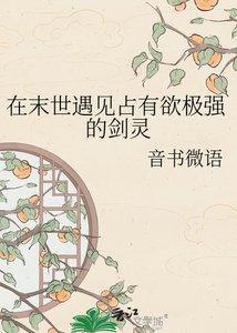 《在末世遇见占有郁极强的剑灵》