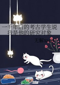 《一千年后的考古学生说我是他的研究对象》