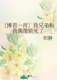 〔博君一肖〕我兄弟和我偶像锁死了