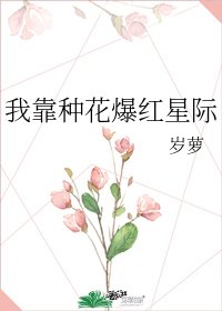 《我靠种花爆红星际》