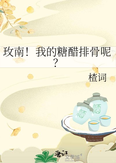 《玫南!我的糖醋排骨呢?》