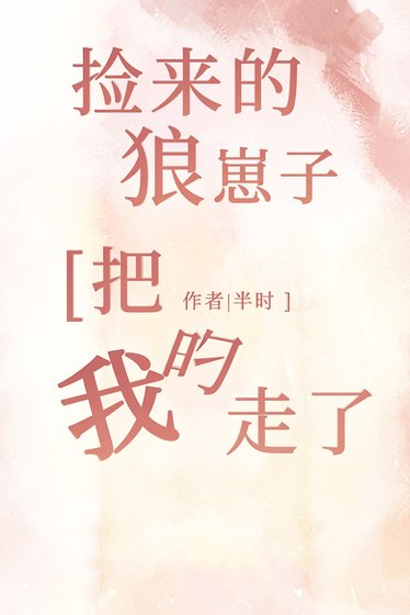 捡来的狼崽子把我叼走了