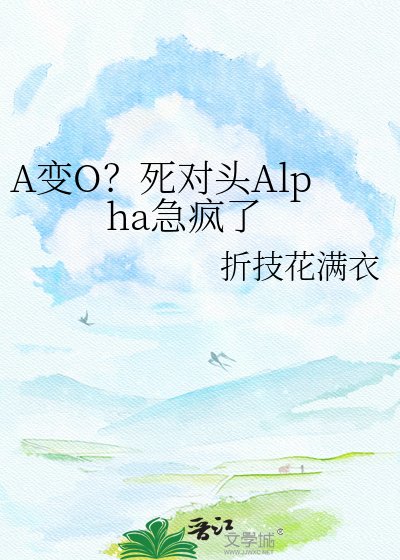 《A变O?死对头Alpha急疯了》
