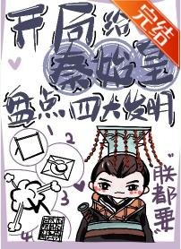 《(历史同人)开局给秦始皇盘点四大发明》