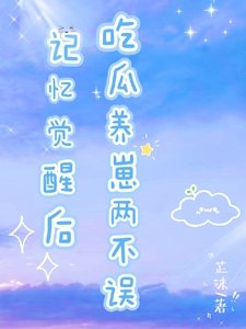 《记忆觉醒后,吃瓜养崽两不误》