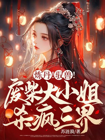 炼丹！驭兽！废柴大小 姐杀疯三界