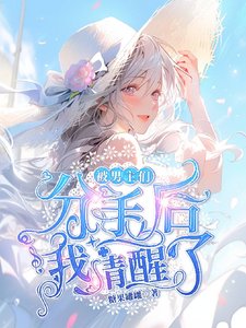 被男主们分手后我清醒了／海女制造修罗场，男主们气疯了