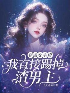 《穿成女主后我直接踢掉渣男主》
