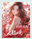 七零嫁绝嗣糙汉，娇纵女配又起晚