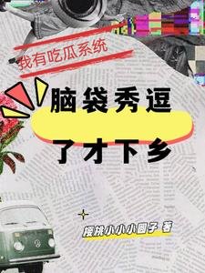 《我有吃瓜系统,脑袋秀逗了才下乡》