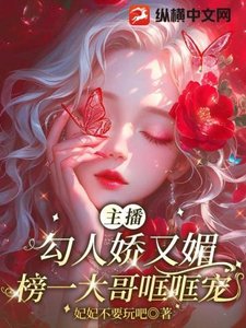 《主播勾人娇又媚,榜一大哥哐哐宠》