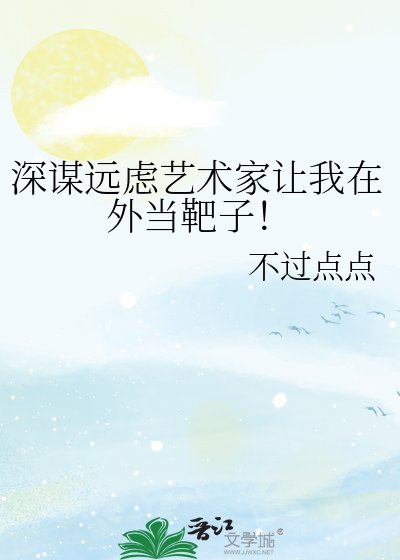 深谋远虑艺术家让我在外当靶子！