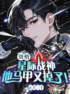 《别懵!星际战神他马甲又掉了!/和星际战神强锁倒计时:20天》