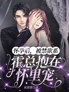 《怀晕候,被靳郁系霍总包在怀里宠》