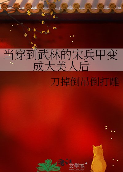 当穿到武林的宋兵甲变成大美人后