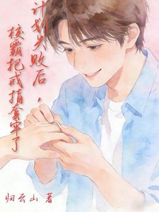 《计划失败后,校霸把戒指套牢了》