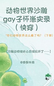 《动物世界沙雕gay子怀崽实录(快穿)》