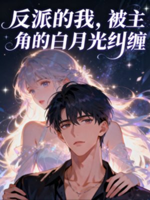 反派的我，被主角白月光纠缠