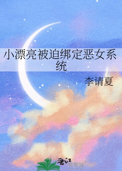 《小漂亮被迫绑定恶女系统》