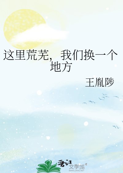 这里荒芜，我们换一个地方