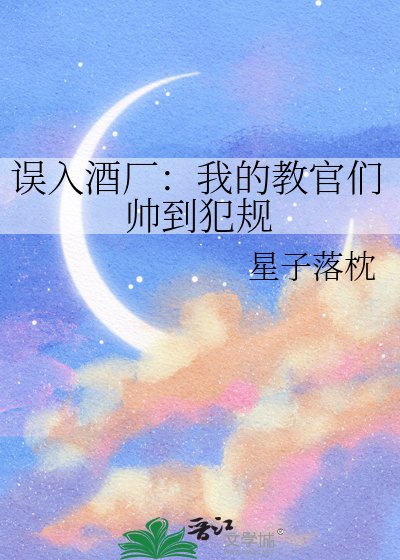 误入酒厂：我的教官们帅到犯规