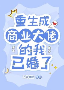 《重生成商业大佬的我已婚了》