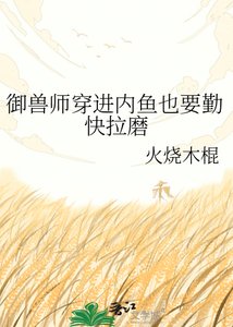 御兽师穿进内鱼也要勤快拉磨