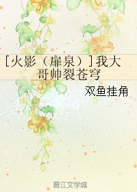 （BL/火影同人）[火影（扉泉）]我大哥帅裂苍穹